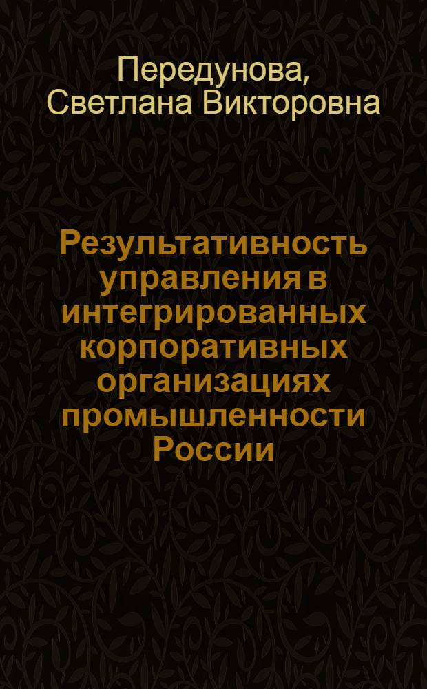 Результативность управления в интегрированных корпоративных организациях промышленности России : автореферат диссертации на соискание ученой степени к. э. н. : специальность 08.00.05 <эк. и управлен. нар. хоз.>