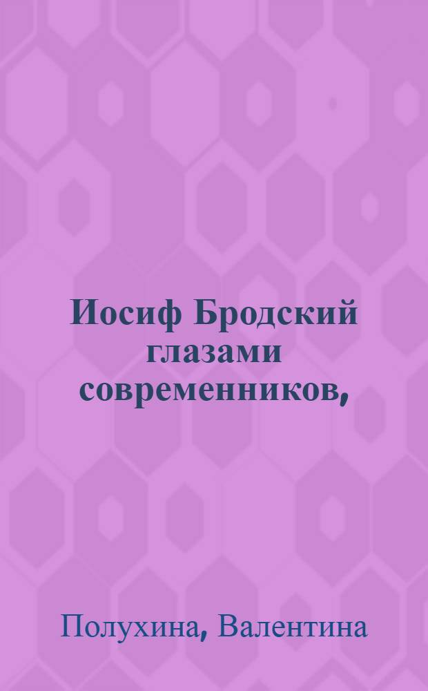 Иосиф Бродский глазами современников, (1996 - 2005)