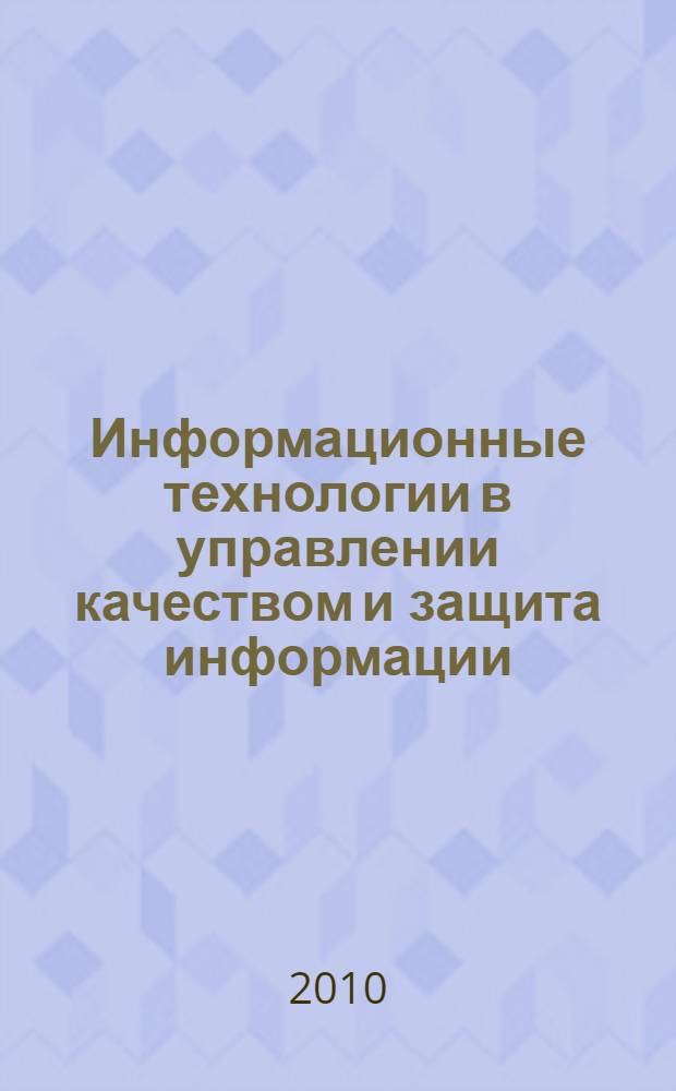 Информационные технологии в управлении качеством и защита информации : конспект лекций : для студентов, обучающихся по специальности 220501.65 - Управление качеством