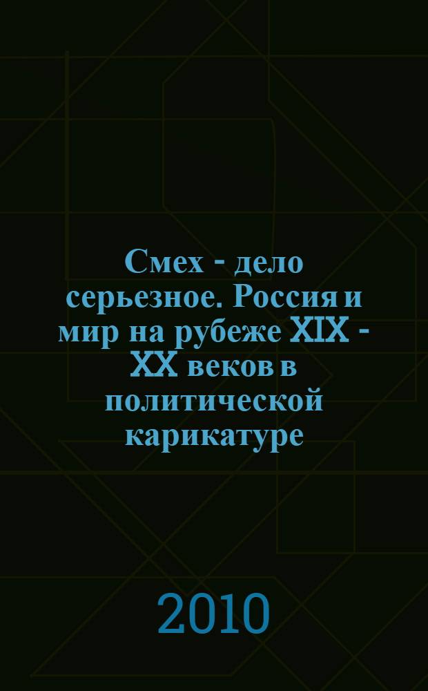 Смех - дело серьезное. Россия и мир на рубеже XIX - XX веков в политической карикатуре