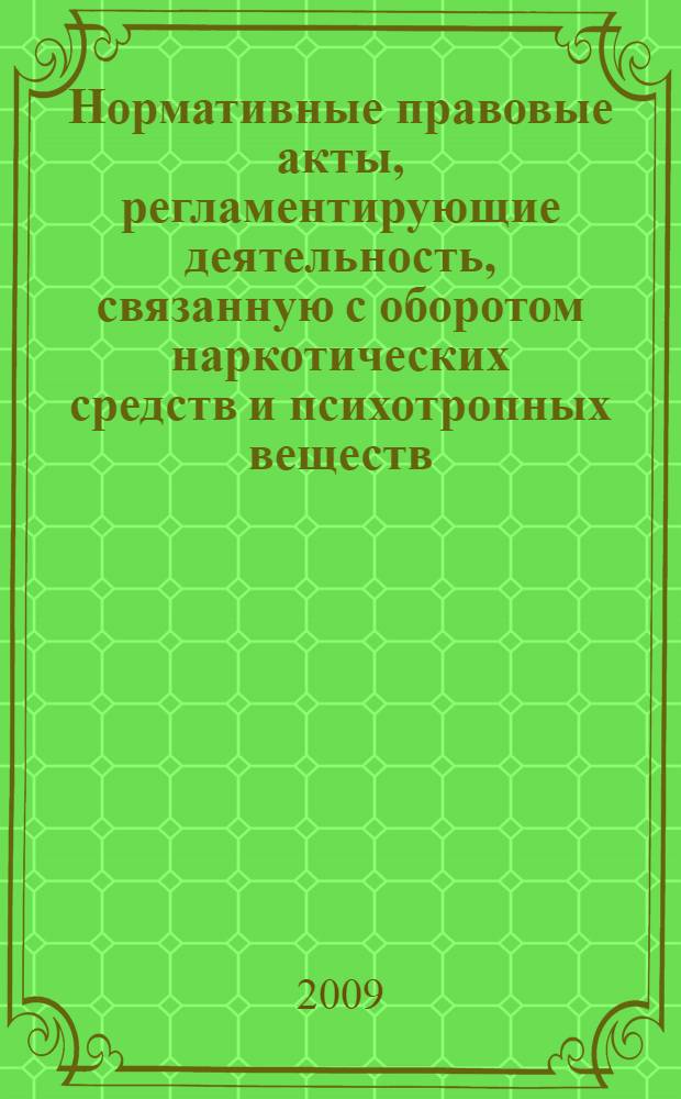 Нормативные правовые акты, регламентирующие деятельность, связанную с оборотом наркотических средств и психотропных веществ : учебное пособие : обучающее пособие для системы послевузовского профессионального образования врачей