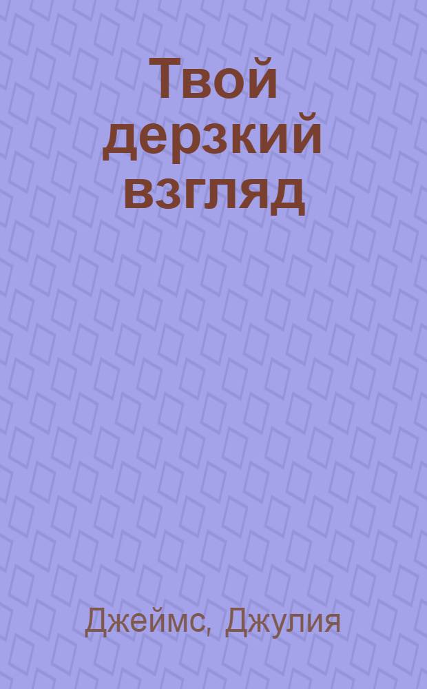 Твой дерзкий взгляд : роман