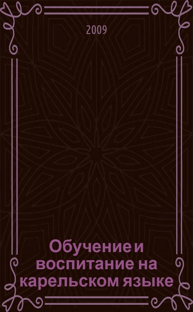 Обучение и воспитание на карельском языке = Opassus ta kasvatus karjalan kielellä : (собственно-карельское наречие) : учебное пособие