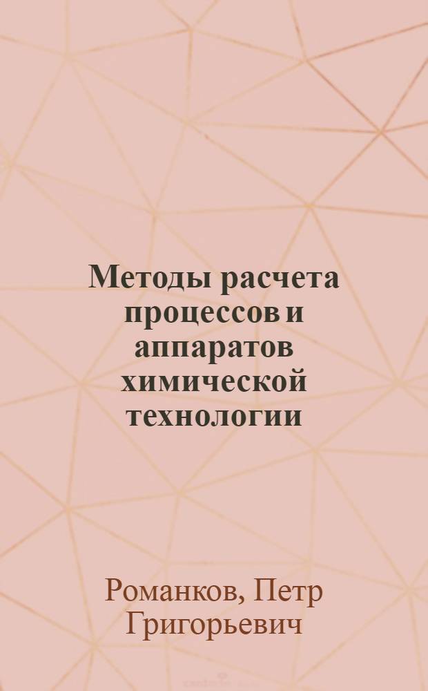 Методы расчета процессов и аппаратов химической технологии : (примеры и задачи) : учебное пособие для студентов высших учебных заведений, обучающихся по направлению "Химическая технология и биотехнология" и специальности "Химическая технология"