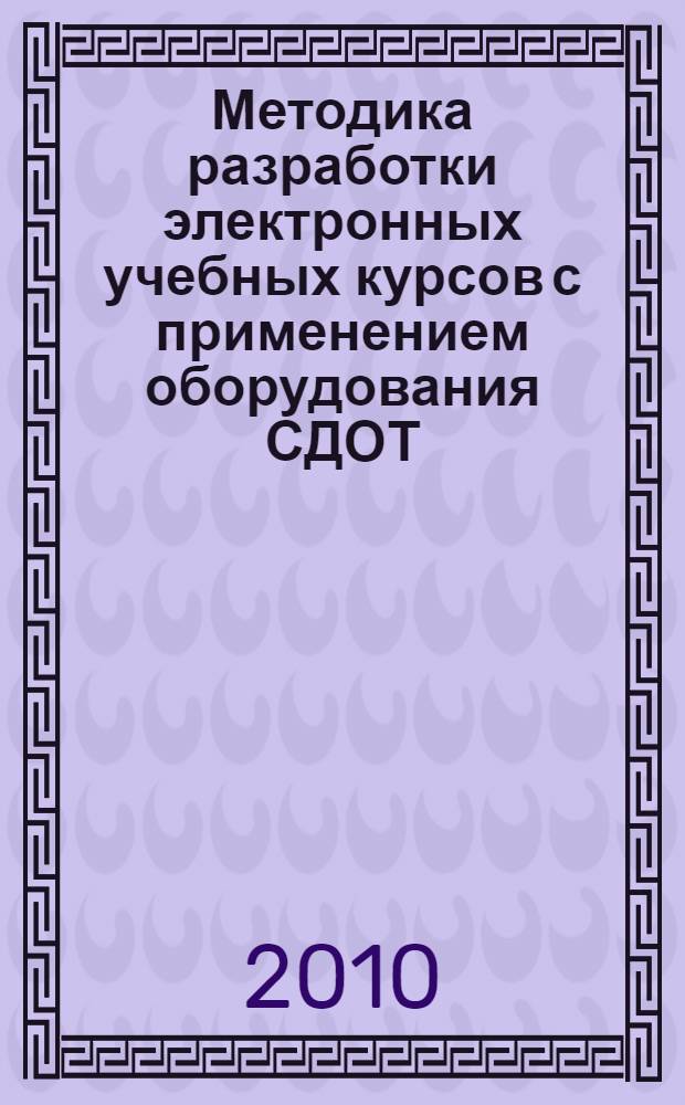 Методика разработки электронных учебных курсов с применением оборудования СДОТ : методические рекомендации