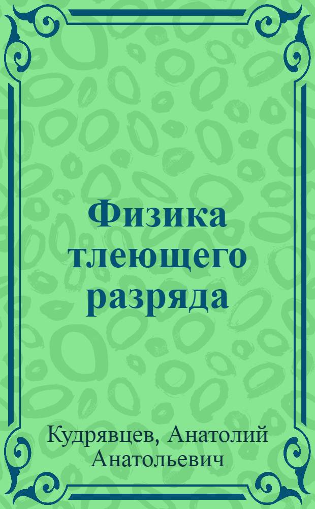 Физика тлеющего разряда : учебное пособие для студентов высших учебных заведений, обучающихся по направлению подготовки "Техническая физика"