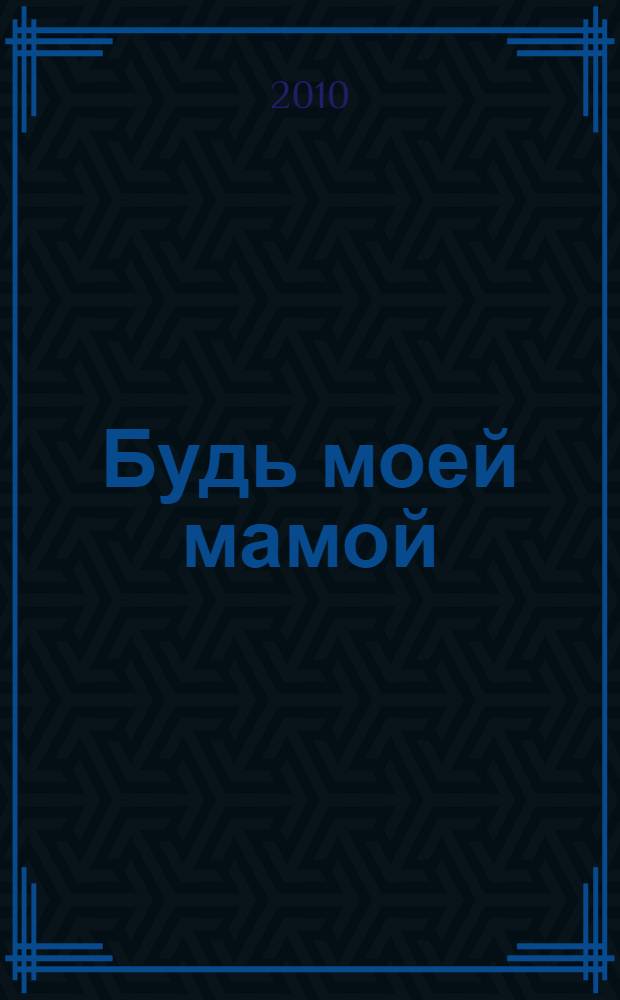 Будь моей мамой : искалеченное детство