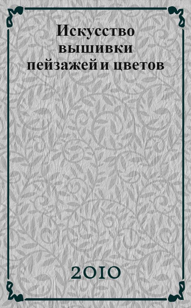 Искусство вышивки пейзажей и цветов