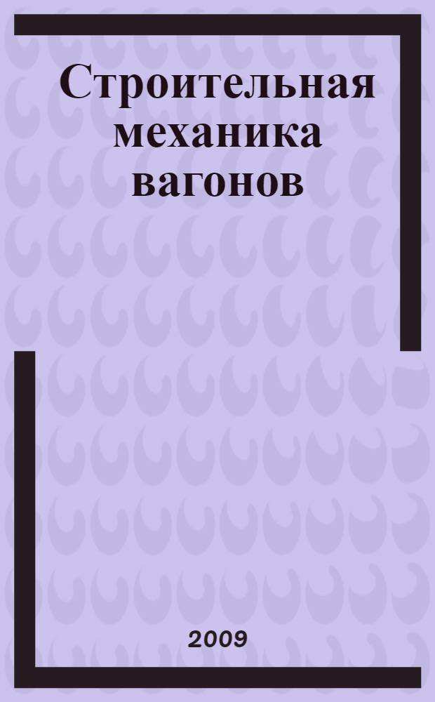 Строительная механика вагонов : учебное пособие для студентов очной и заочной форм обучения специальности 190302 - "Вагоны"