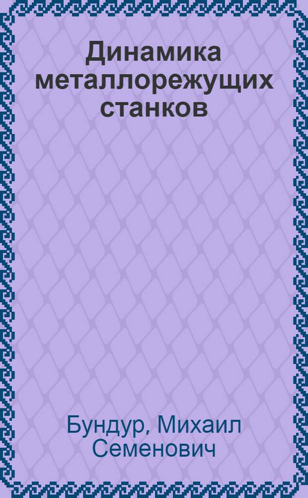 Динамика металлорежущих станков : учебное пособие для студентов высших учебных заведений, обучающихся по направлению подготовки "Технологические машины и оборудование"