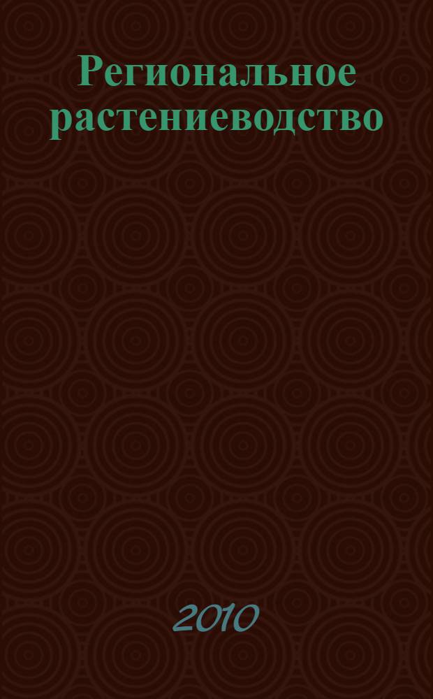 Региональное растениеводство : учебное пособие для студентов высших аграрных учебных заведений, обучающихся по специальностям 110102 "Агроэкология", 110201 "Агрономия", 110203 "Защита растений"