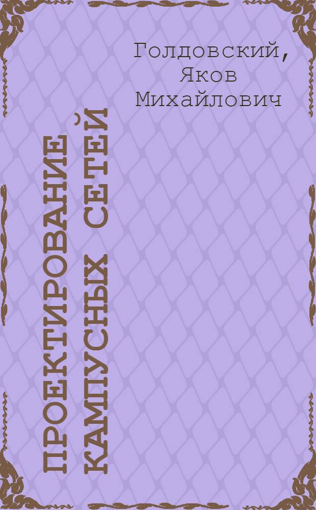 Проектирование кампусных сетей : учебное пособие для студентов, обучающихся по направлению "Информатика и вычислительная техника", по дисциплине "Сети ЭВМ и телекоммуникации"
