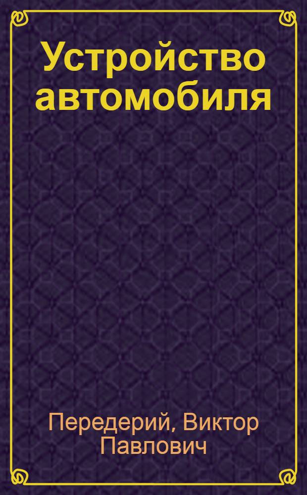 Устройство автомобиля : учебное пособие для студентов образовательных учреждений среднего профессионального образования