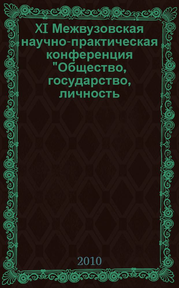 XI Межвузовская научно-практическая конференция "Общество, государство, личность: проблемы взаимодействия в условиях рыночной экономики", 23 апреля 2010 г. : материалы XI Межвузовской научно-практической конференции : в 2 ч.