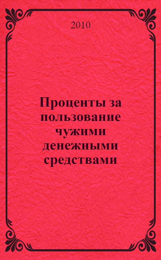 Проценты за пользование чужими денежными средствами : комментарии, судебная практика и образцы документов