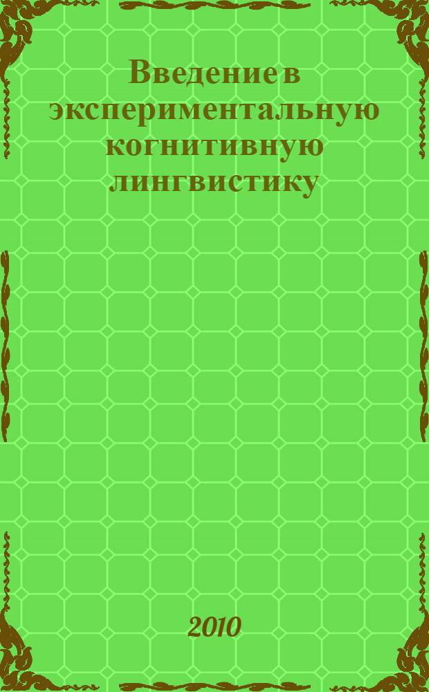Введение в экспериментальную когнитивную лингвистику : учебное пособие : для учащихся бакалавриата, магистратуры, аспирантуры по направлению "Филология"