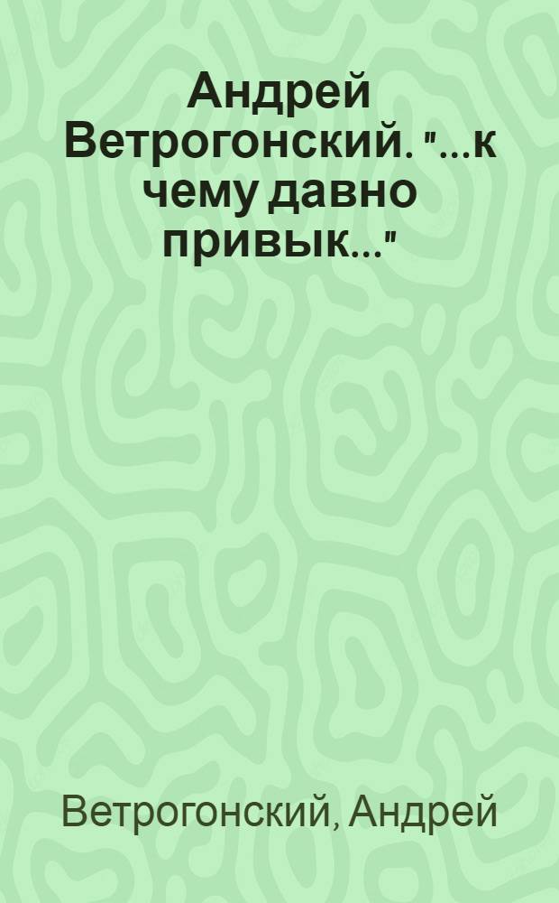 Андрей Ветрогонский. "...к чему давно привык..." : живопись, графика : альбом