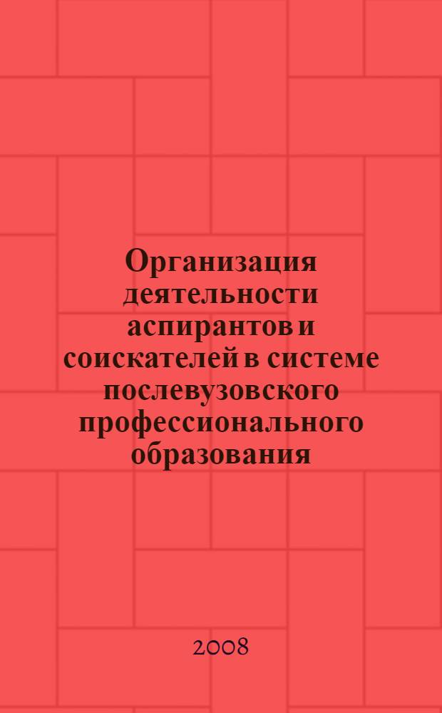 Организация деятельности аспирантов и соискателей в системе послевузовского профессионального образования : учебно-методическое пособие