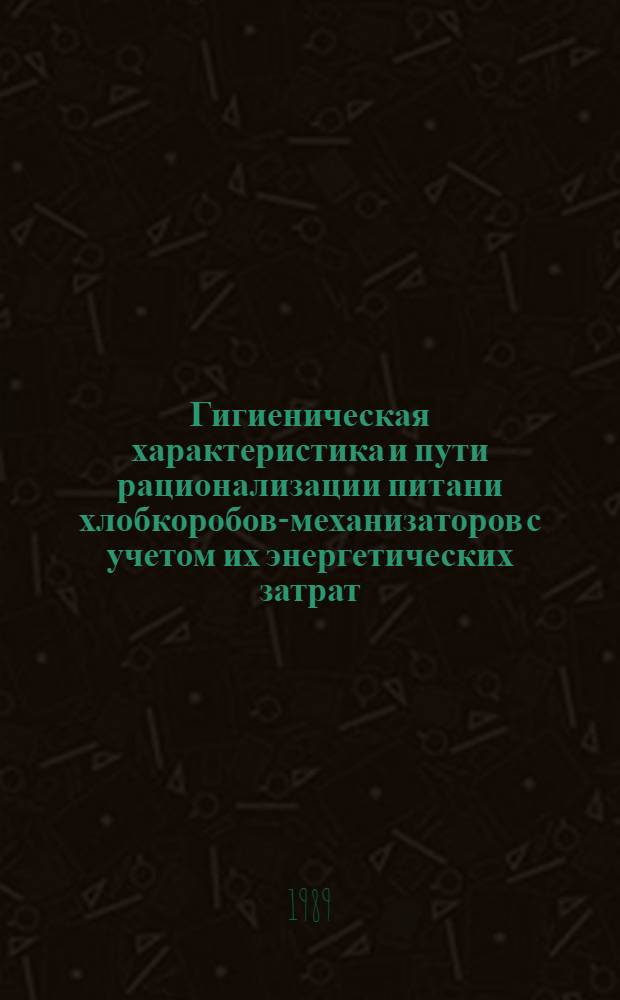Гигиеническая характеристика и пути рационализации питани хлобкоробов-механизаторов с учетом их энергетических затрат : Автореф. дис. на соиск. учен. степ. к.м.н