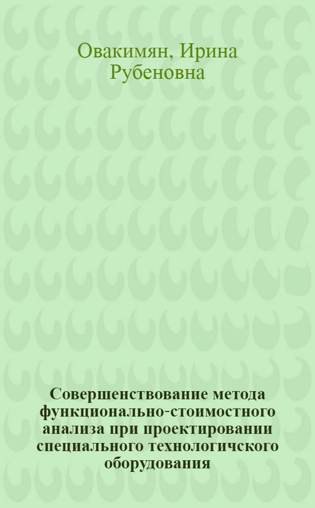 Совершенствование метода функционально-стоимостного анализа при проектировании специального технологичского оборудования : Автореф. дис. на соиск. учен. степ. к.э.н