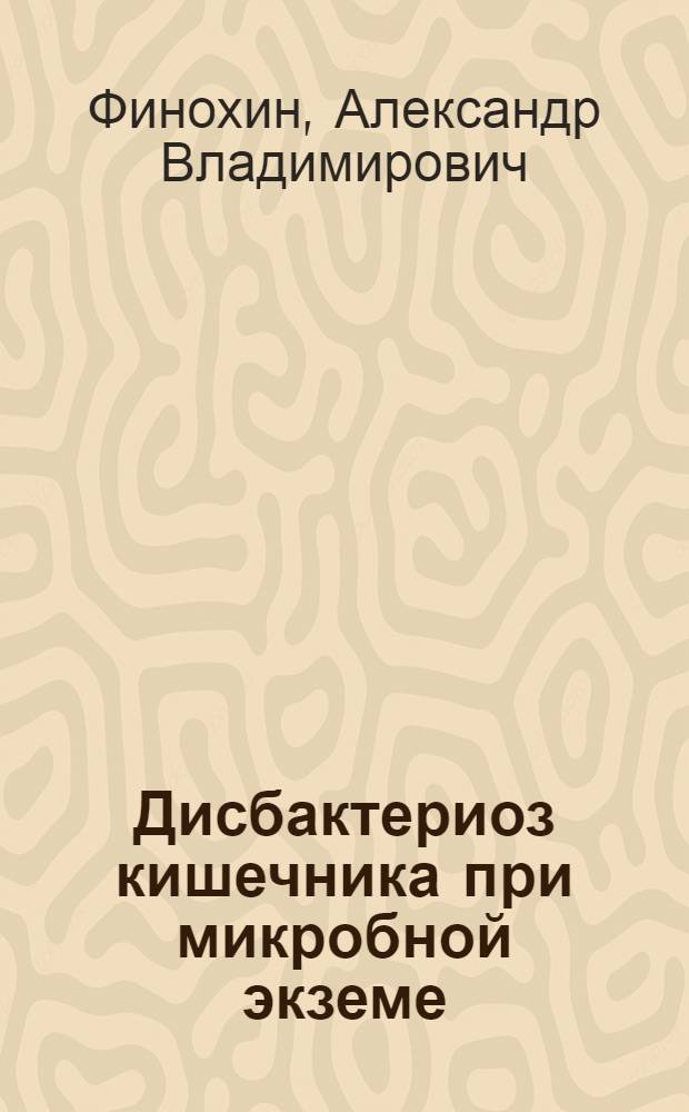 Дисбактериоз кишечника при микробной экземе (клинико-бактериолог. исслед.) : Автореф. дис. на соиск. учен. степ. к.м.н