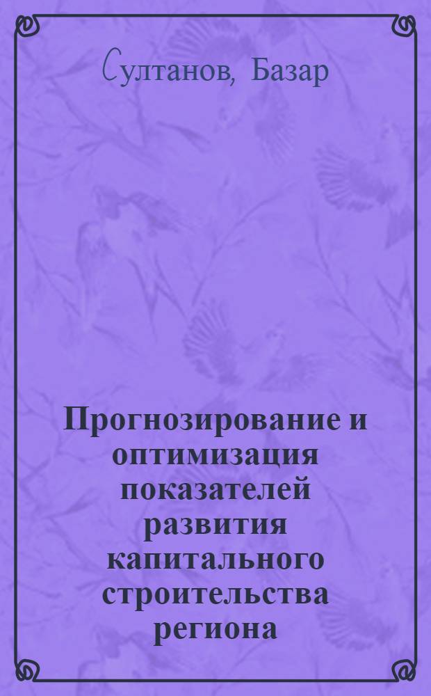 Прогнозирование и оптимизация показателей развития капитального строительства региона : (На прим. Намаган. обл.) : Автореф. дис. на соиск. учен. степ. к.э.н