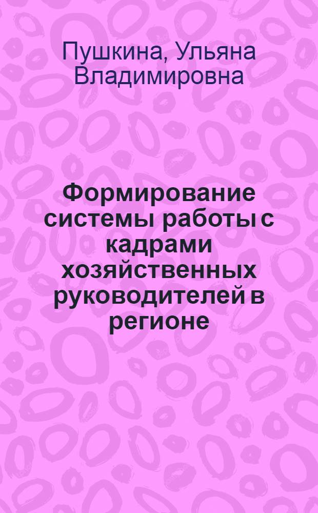 Формирование системы работы с кадрами хозяйственных руководителей в регионе (на прим. Волгоградской обл.) : Автореф. дис. на соиск. учен. степ. к.э.н