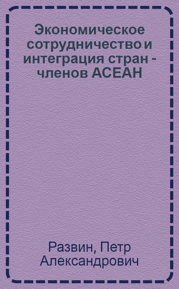 Экономическое сотрудничество и интеграция стран - членов АСЕАН : проблемы и перспективы : Автореф. дис. на соиск. учен. степ. к.э.н