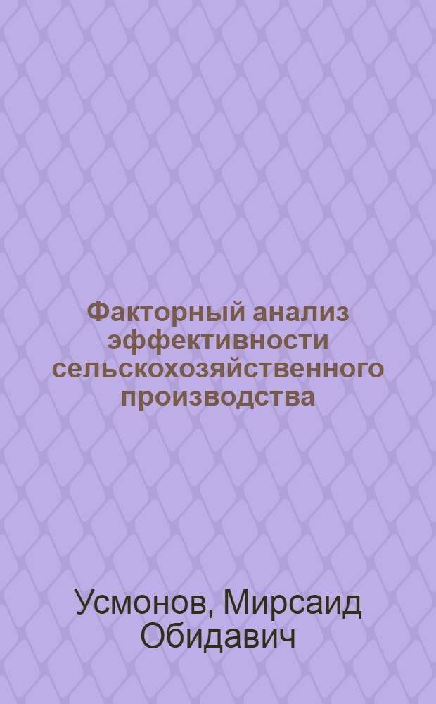 Факторный анализ эффективности сельскохозяйственного производства (на прим. хлопкосеющих колхозов Таджикской ССР) : Автореф. дис. на соиск. учен. степ. к.э.н