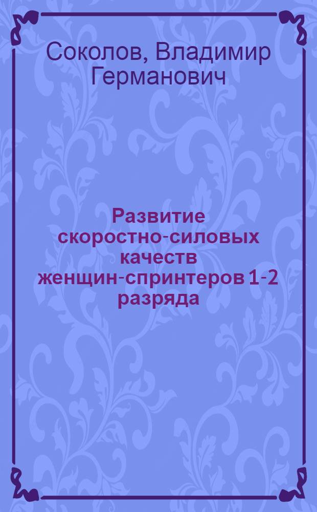 Развитие скоростно-силовых качеств женщин-спринтеров 1-2 разряда(на примере легкой атлетики) : Автореф. дис. на соиск. учен. степ. к.п.н