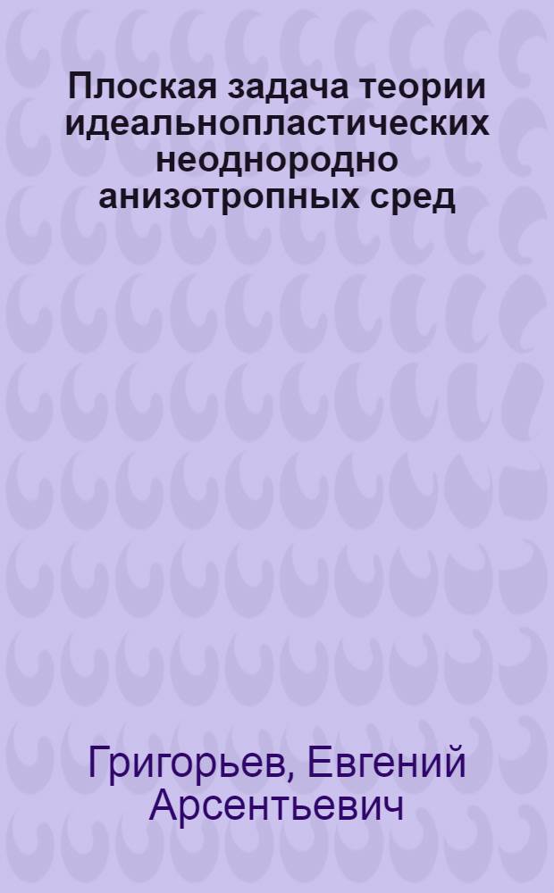Плоская задача теории идеальнопластических неоднородно анизотропных сред : Автореф. дис. на соиск. учен. степ. к.ф.-м.н