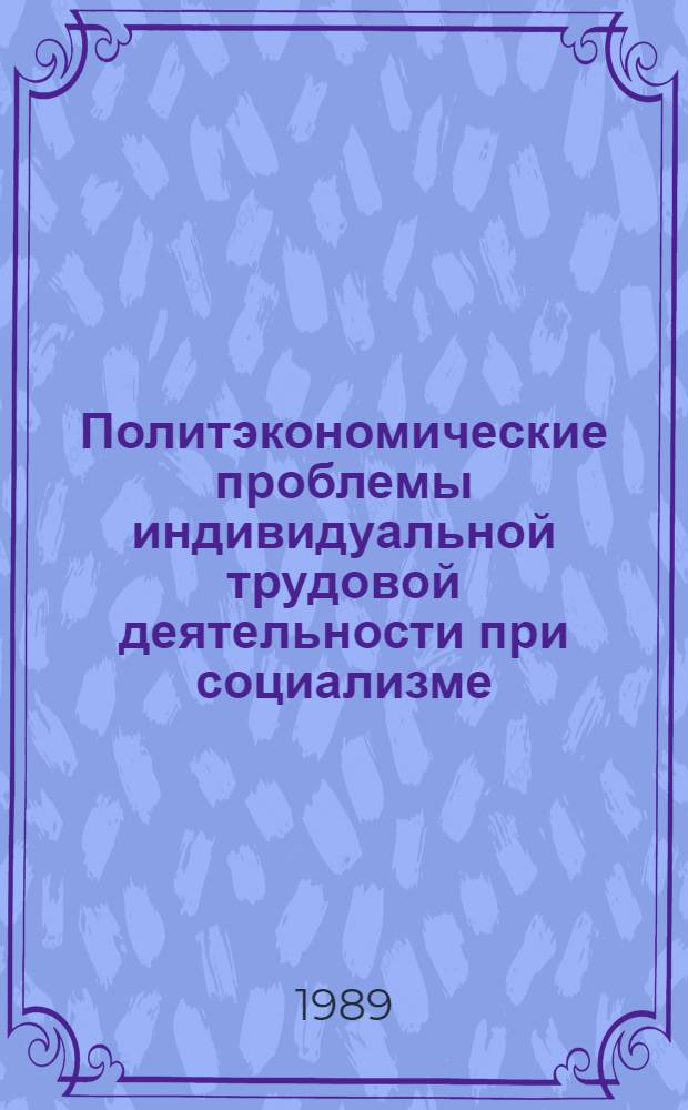 Политэкономические проблемы индивидуальной трудовой деятельности при социализме : Автореф. дис. на соиск. учен. степ. к.э.н