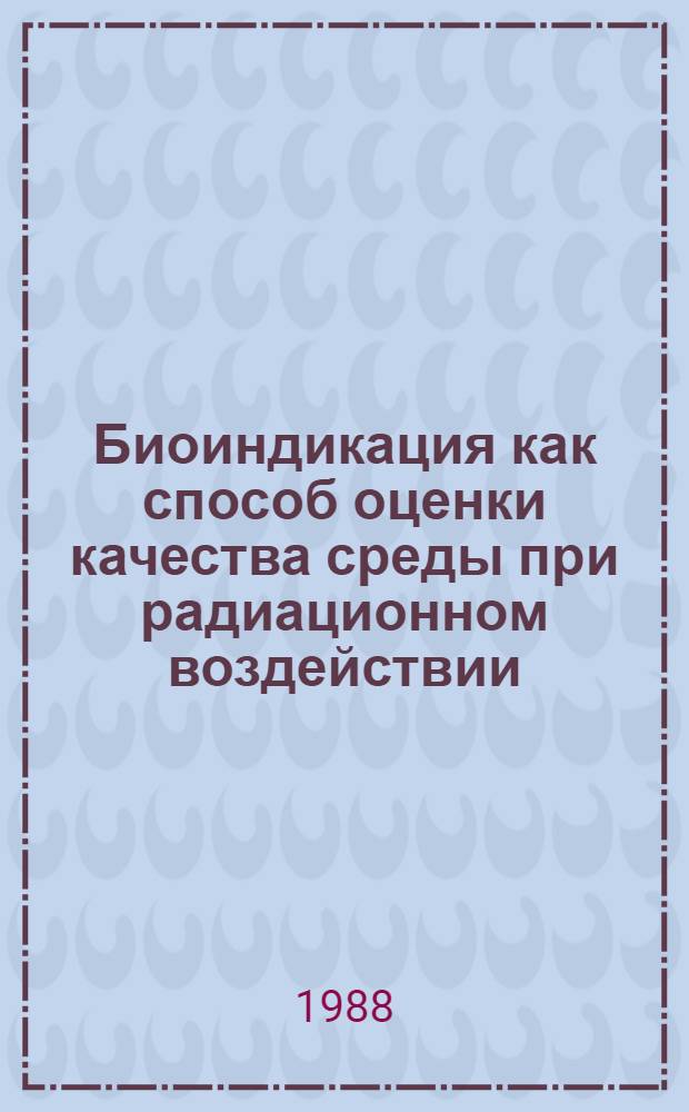 Биоиндикация как способ оценки качества среды при радиационном воздействии : Автореф. дис. на соиск. учен. степ. к.г.н