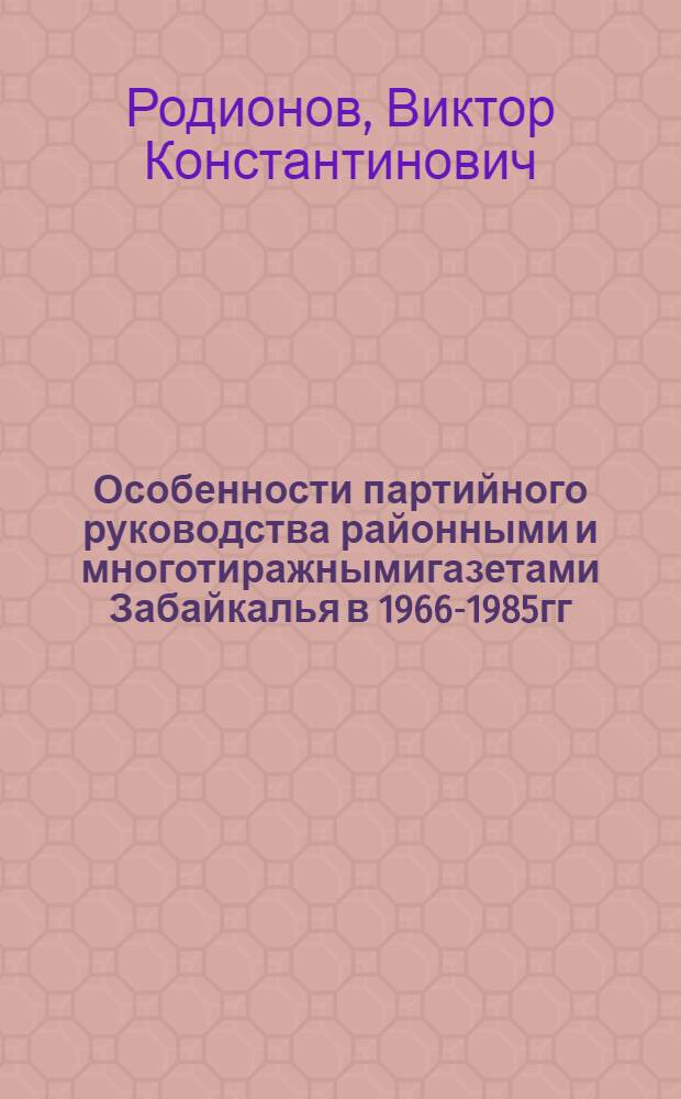 Особенности партийного руководства районными и многотиражнымигазетами Забайкалья в 1966-1985гг : Автореф. дис. на соиск. учен. степ. к.ист.н