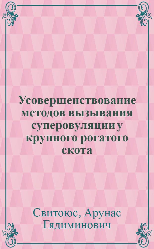 Усовершенствование методов вызывания суперовуляции у крупного рогатого скота : Автореф. дис. на соиск. учен. степ. к.б.н