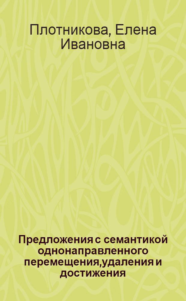 Предложения с семантикой однонаправленного перемещения,удаления и достижения(парадигматическое описание) : Автореф. дис. на соиск. учен. степ. к.филол.н