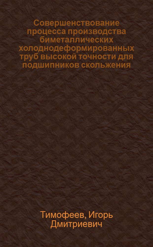 Совершенствование процесса производства биметаллических холоднодеформированных труб высокой точности для подшипников скольжения : Автореф. дис. на соиск. учен. степ. к.т.н
