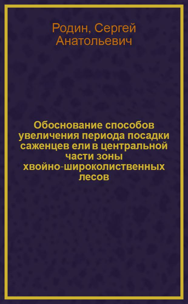 Обоснование способов увеличения периода посадки саженцев ели в центральной части зоны хвойно-широколиственных лесов : Автореф. дис. на соиск. учен. степ. к.с.-х.н