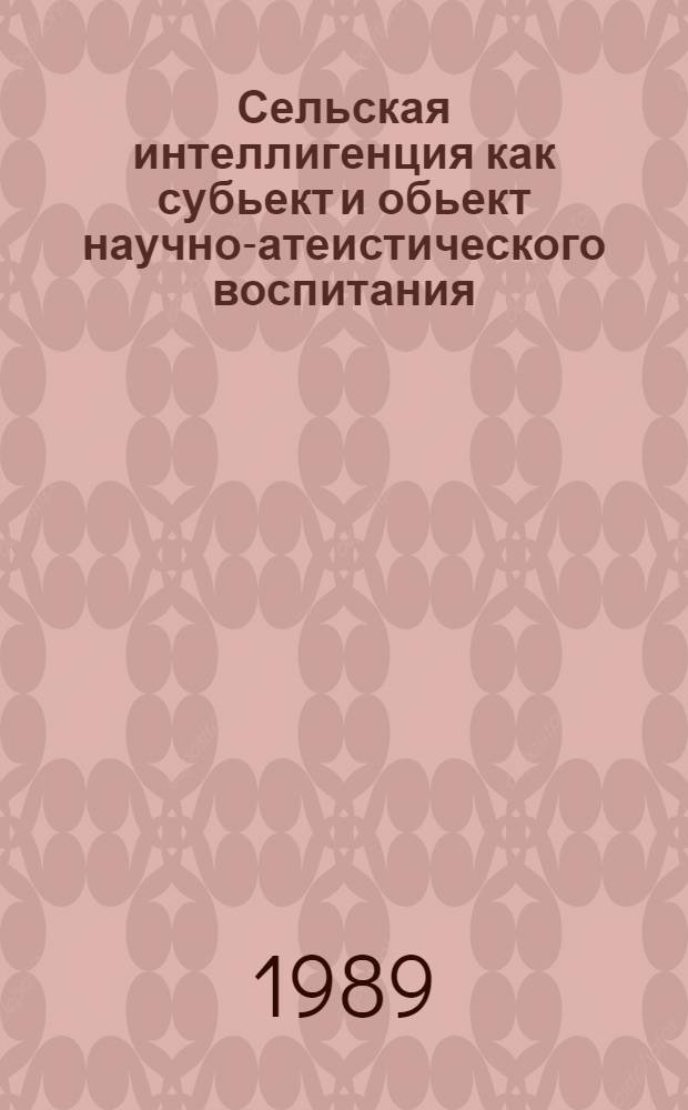 Сельская интеллигенция как субьект и обьект научно-атеистического воспитания : Автореф. дис. на соиск. учен. степ. к.филос.н