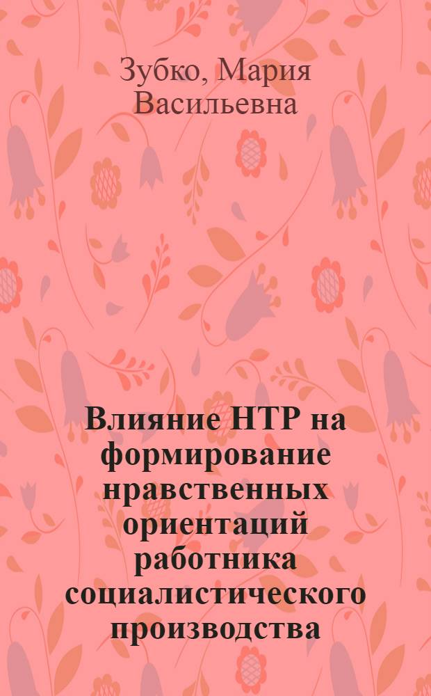 Влияние НТР на формирование нравственных ориентаций работника социалистического производства : Автореф. дис. на соиск. учен. степ. к.филос.н