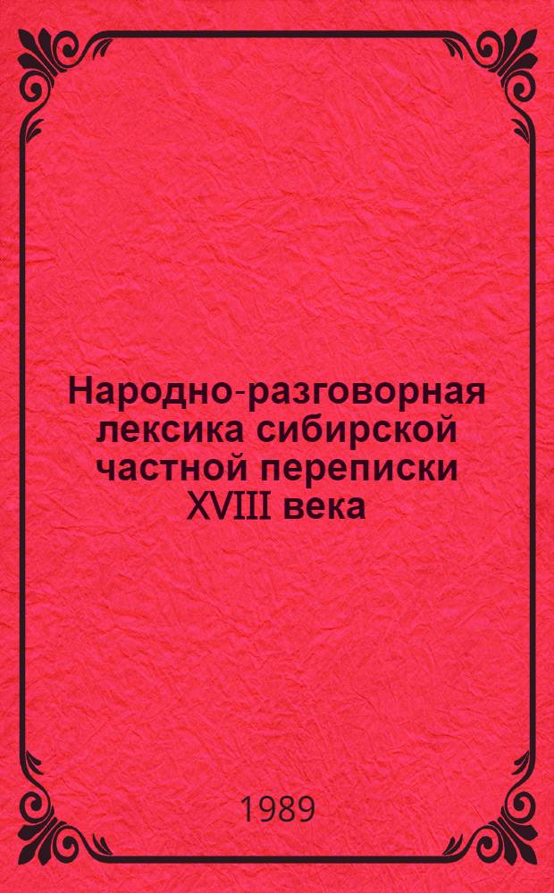 Народно-разговорная лексика сибирской частной переписки XVIII века (на мат. гос. архива Красноярского края) : Автореф. дис. на соиск. учен. степ. к.филол.н