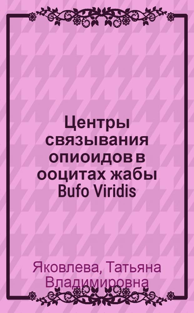 Центры связывания опиоидов в ооцитах жабы Bufo Viridis : Автореф. дис. на соиск. учен. степ. к.б.н