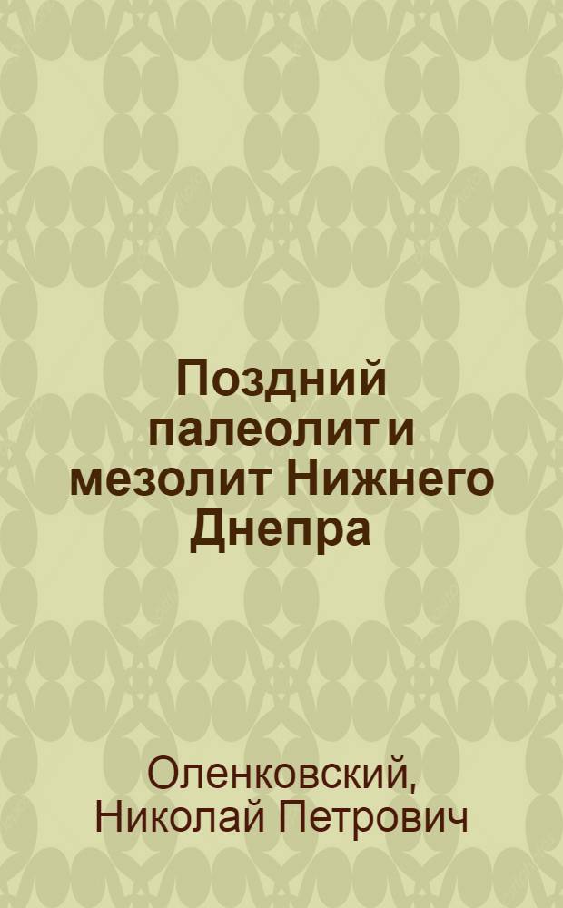 Поздний палеолит и мезолит Нижнего Днепра : Автореф. дис. на соиск. учен. степ. к.ист.н
