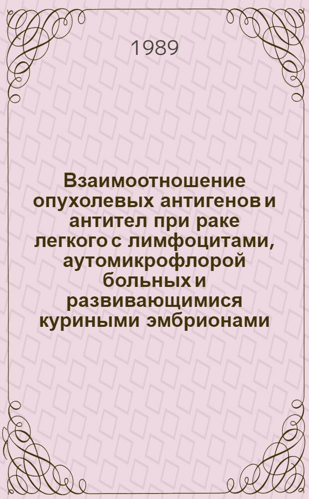 Взаимоотношение опухолевых антигенов и антител при раке легкого с лимфоцитами, аутомикрофлорой больных и развивающимися куриными эмбрионами : Автореф. дис. на соиск. учен. степ. к.м.н