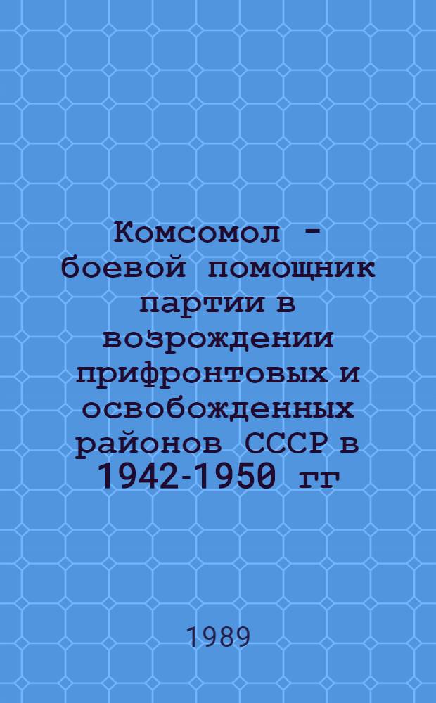Комсомол - боевой помощник партии в возрождении прифронтовых и освобожденных районов СССР в 1942-1950 гг. (На мат. Орловской, Курской и Белгородской областей) : Автореф. дис. на соиск. учен. степ. к.ист.н