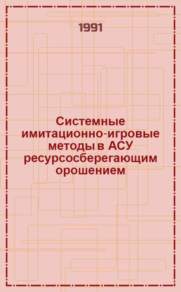 Системные имитационно-игровые методы в АСУ ресурсосберегающим орошением : Автореф. дис. на соиск. учен. степ. д.т.н
