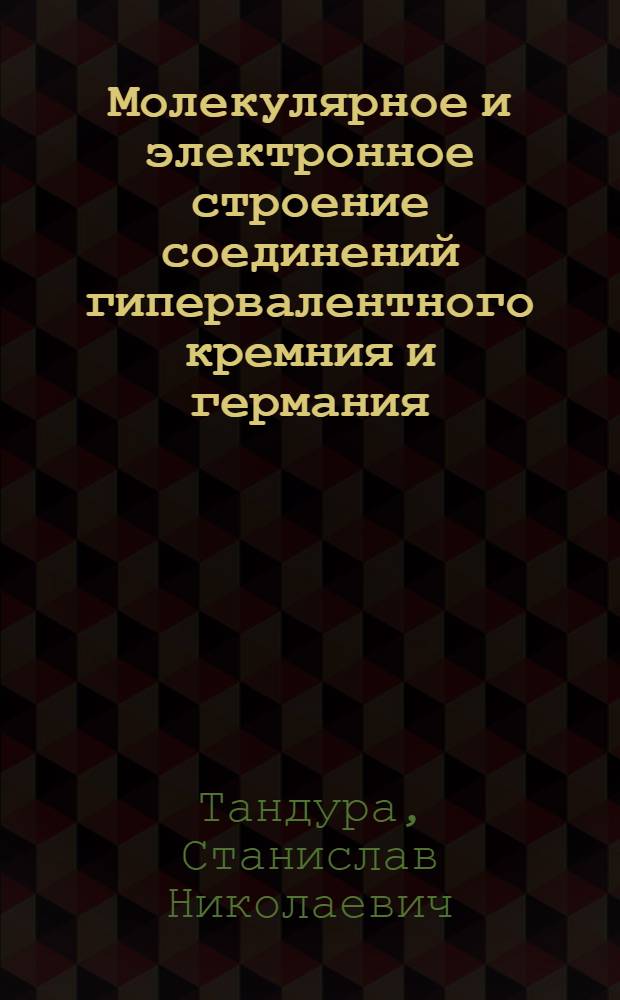 Молекулярное и электронное строение соединений гипервалентного кремния и германия : Автореф. дис. на соиск. учен. степ. д.х.н