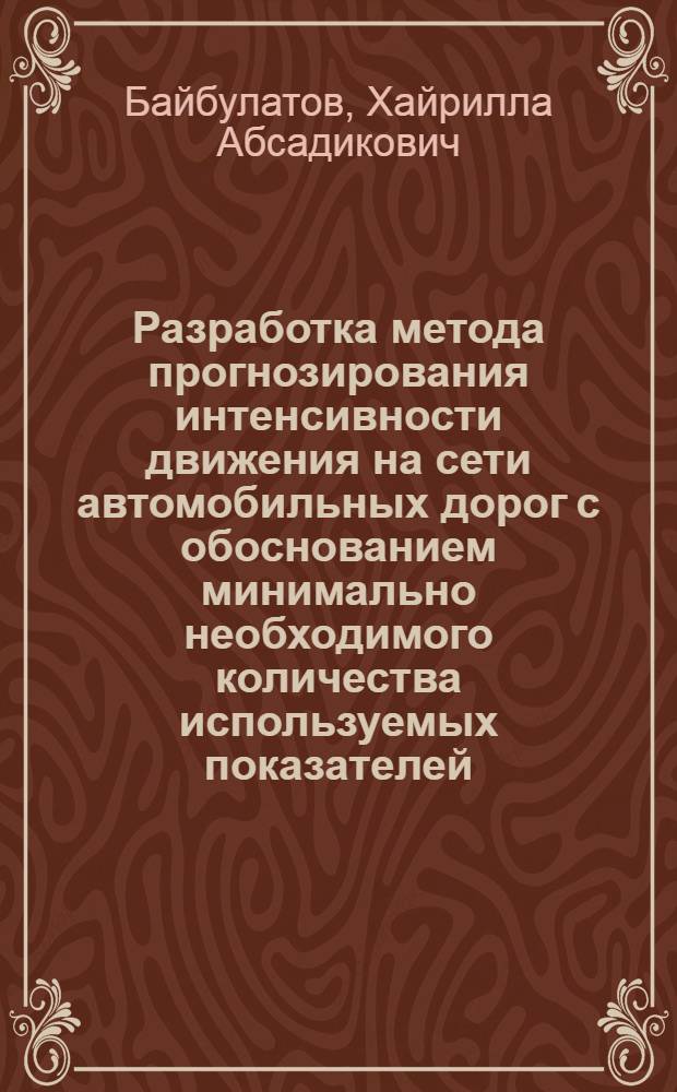 Разработка метода прогнозирования интенсивности движения на сети автомобильных дорог с обоснованием минимально необходимого количества используемых показателей : Автореф. дис. на соиск. учен. степ. к.т.н