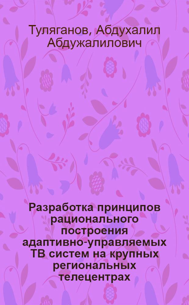 Разработка принципов рационального построения адаптивно-управляемых ТВ систем на крупных региональных телецентрах : Автореф. дис. на соиск. учен. степ. к.т.н