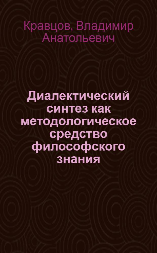 Диалектический синтез как методологическое средство философского знания (на прим. его изложения) : Автореф. дис. на соиск. учен. степ. к.филос.н